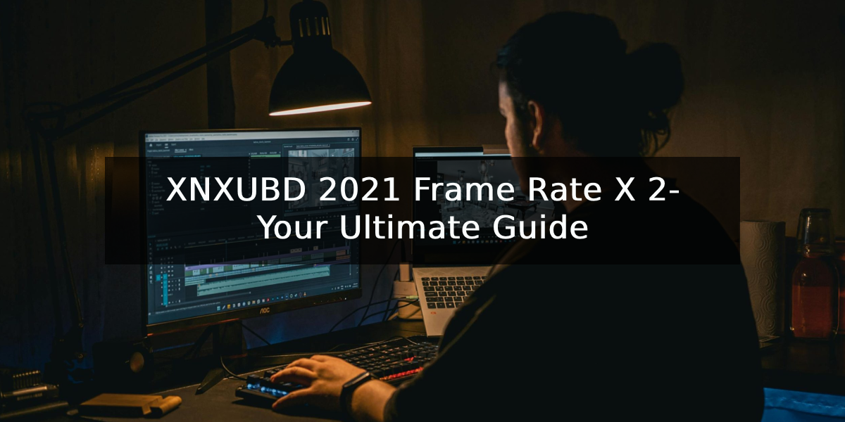 XNXUBD 2021 Frame Rate X 2