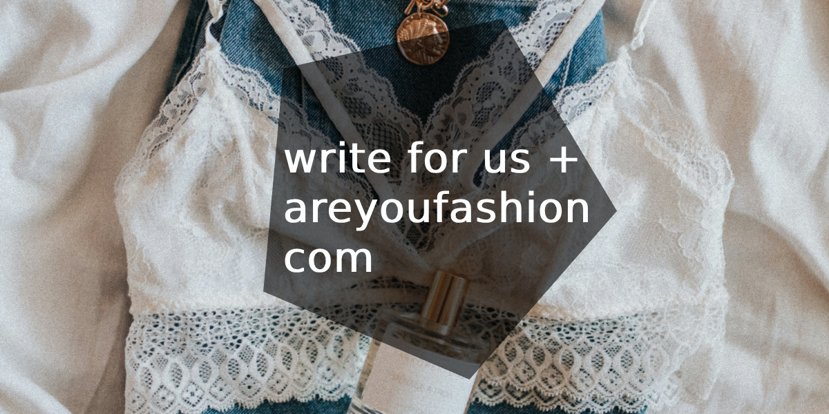 write for us + areyoufashion com